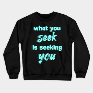 What you seek is seeking you Crewneck Sweatshirt